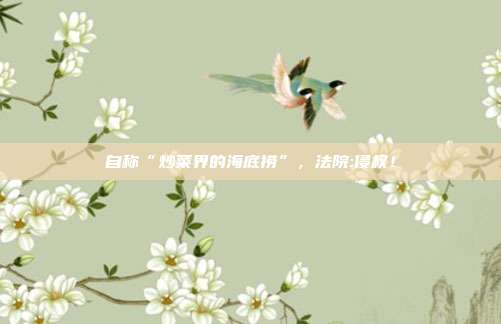 自稱“炒菜界的海底撈”，法院:侵權！